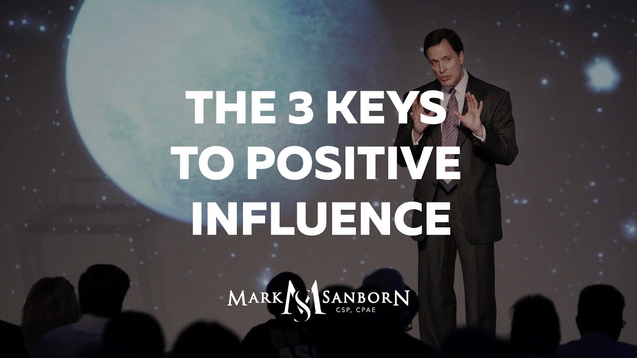 The 3 Keys to Positive Influence | Mark Sanborn, Leadership Speaker