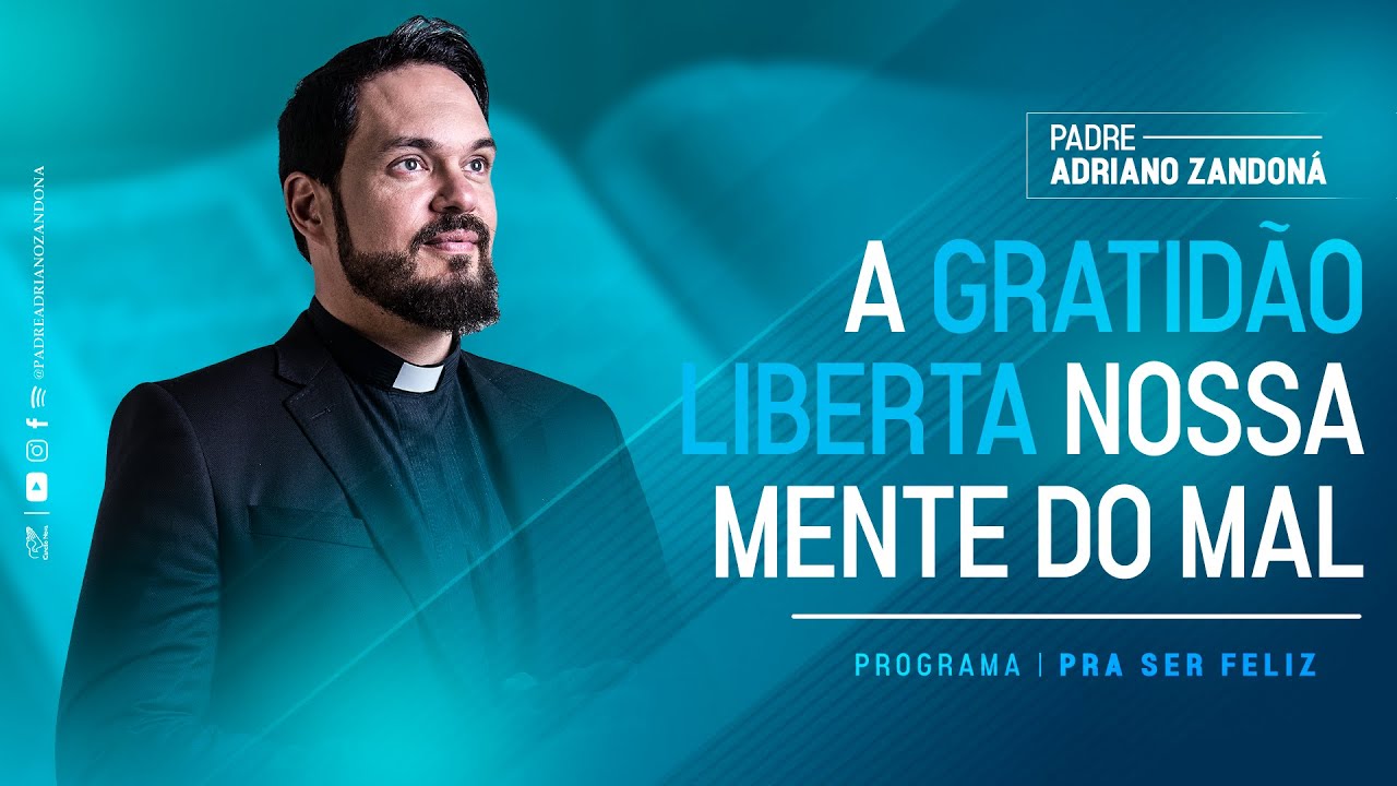 A gratidão liberta nossa mente do mal - Pra ser Feliz | Padre Adriano Zandoná
