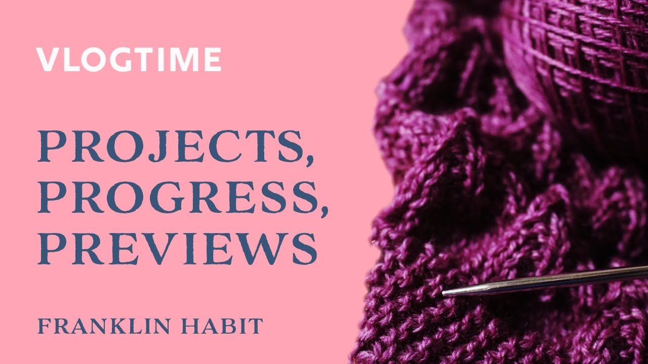 Episode 14, Franklin Habit's Knitting Vlog: Projects, Progress, and Previews