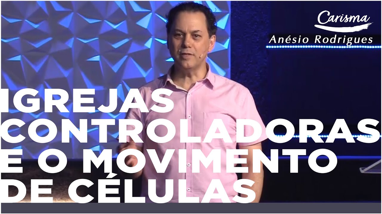 Igrejas controladoras e o movimento de Células | Anésio Rodrigues