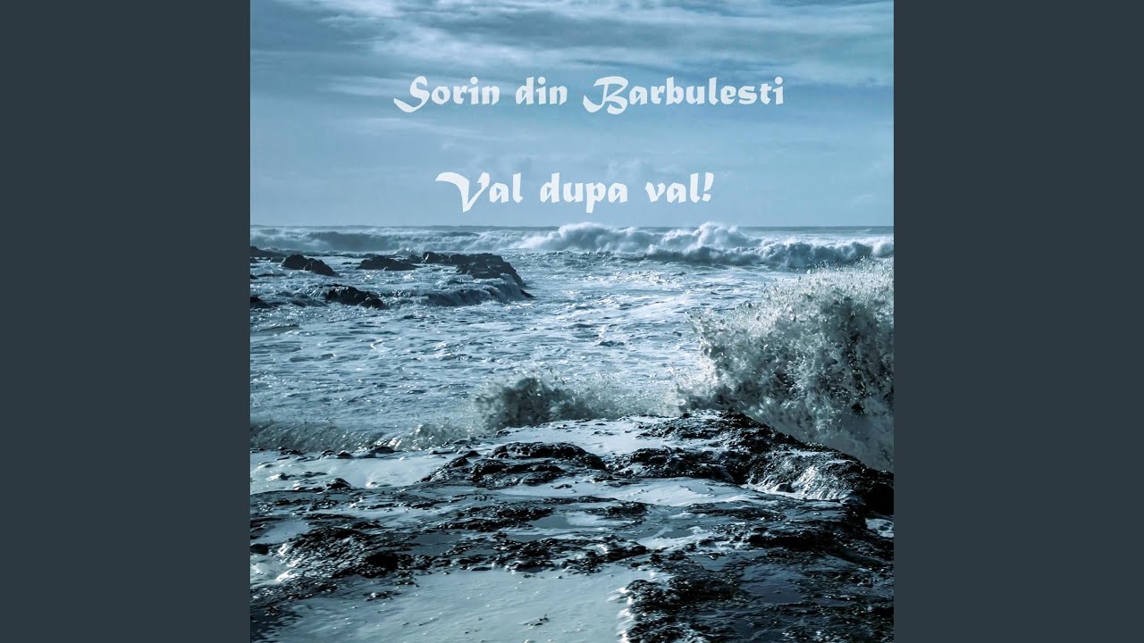 Val dupa val!