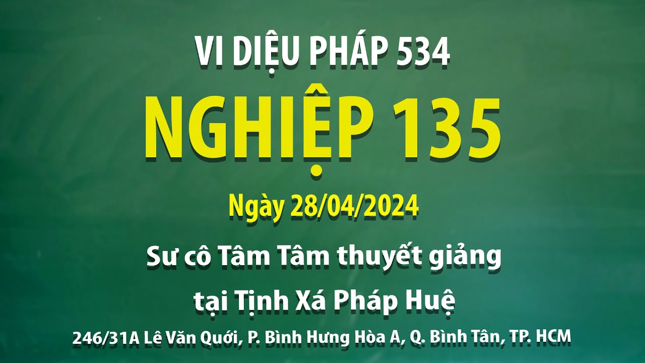 Vi Diệu Pháp 534 - Nghiệp 135 - Ngày 28/04/2024 - Sư Cô Tâm Tâm thuyết giảng tại Tịnh Xá Pháp Huệ.