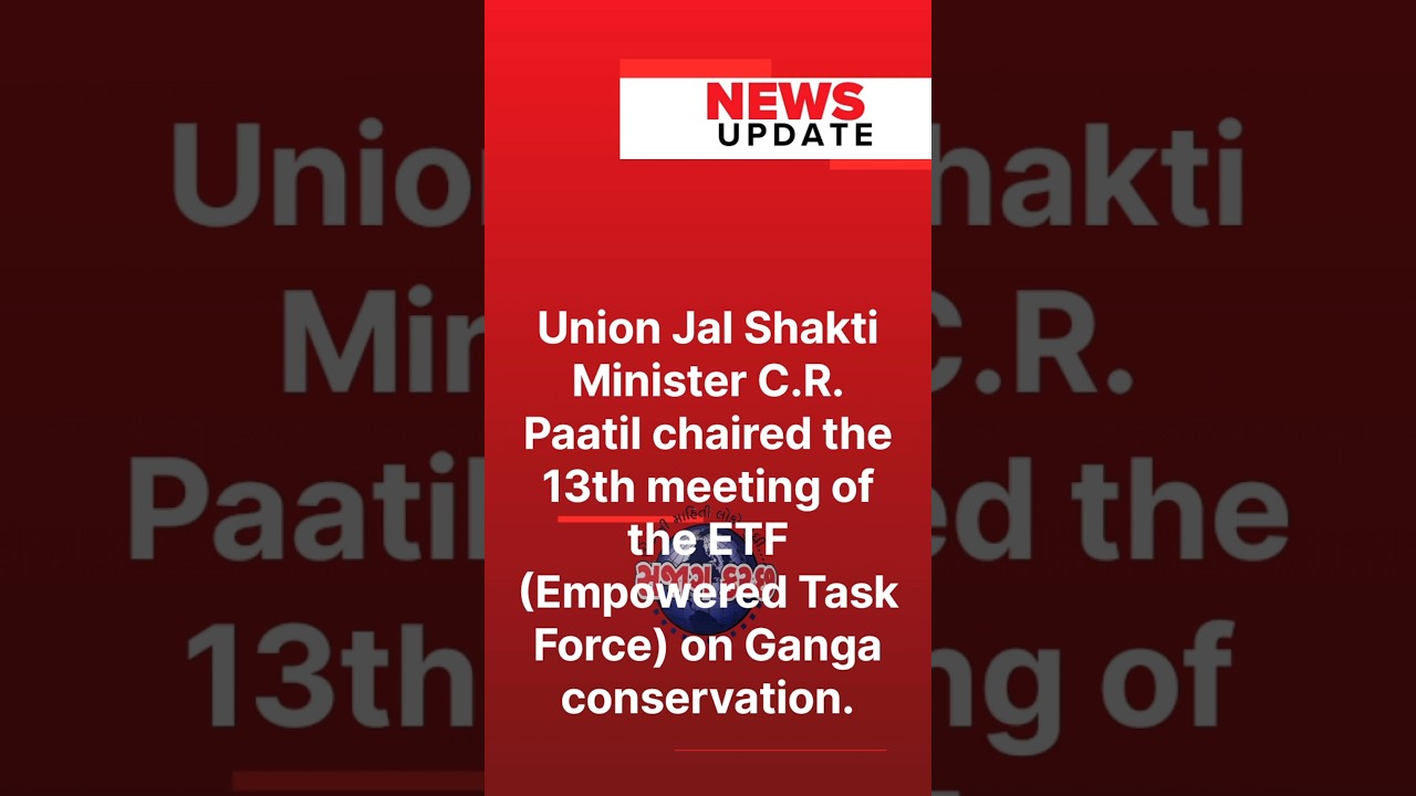 Union Jal Shakti Minister C.R. Paatil chaired the 13th meeting of the ETF (Empowered Task Force)