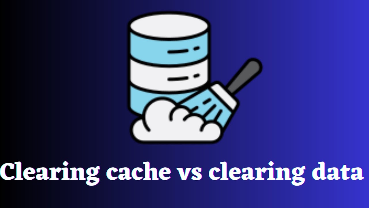 When to Clear Cache and When to Clear Data ? Clear Cache vs Clear Data