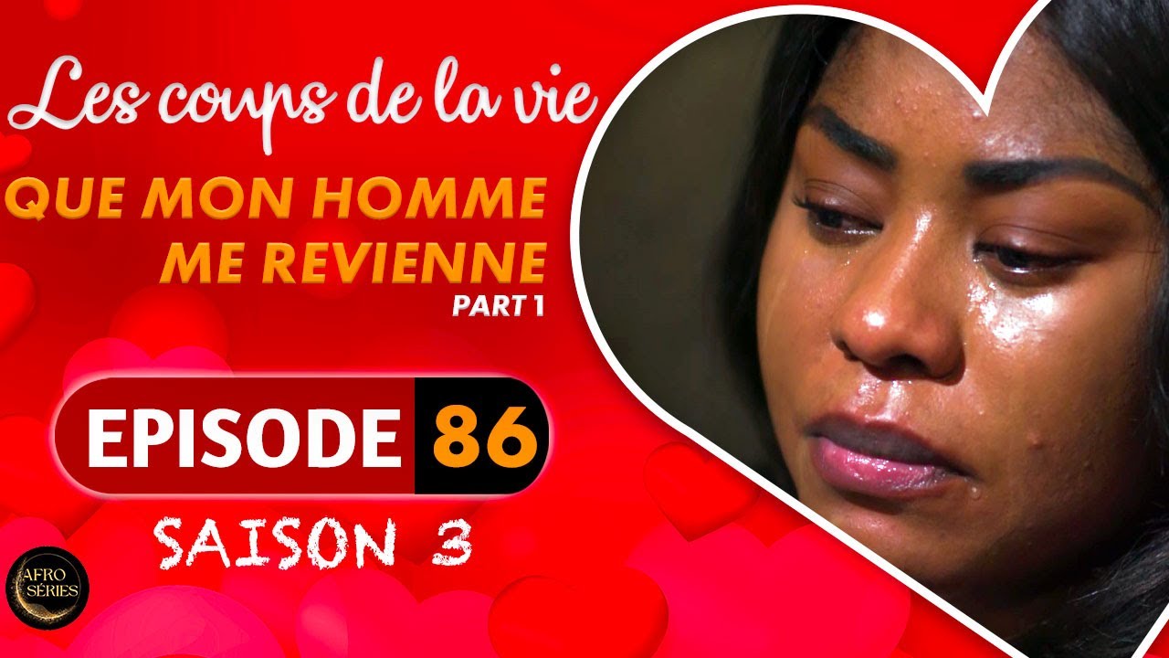 Les Coups de la Vie | QUE MON HOMME ME REVIENNE |  Part 1 | Saison 3