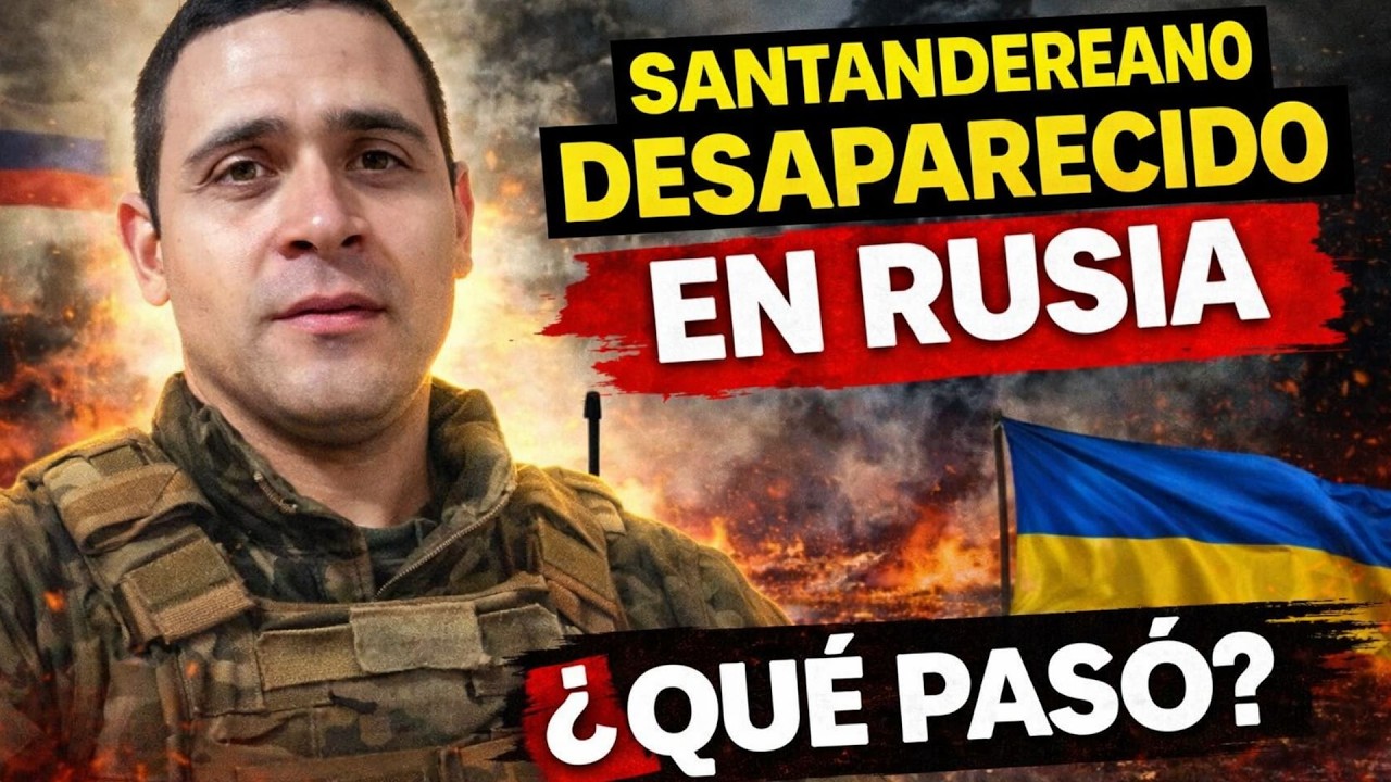 Santandereano desaparecido en Rusia ¿Qué pasó? | Vanguardia