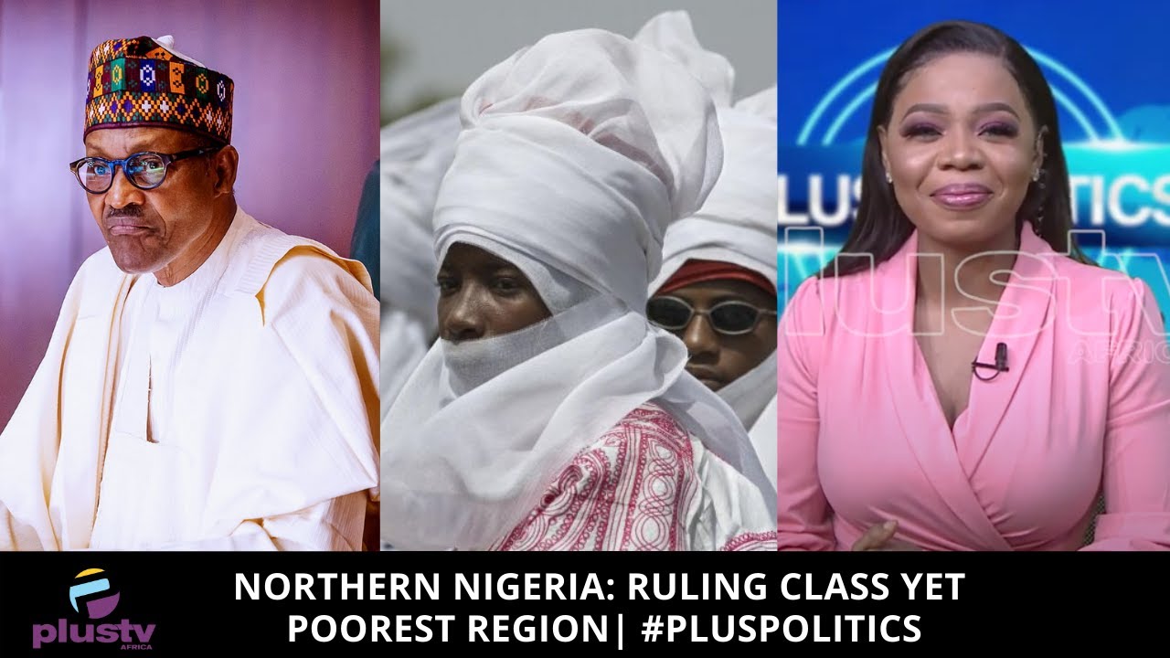 Northern Nigeria: Ruling Class Yet Poorest Region | #PlusPolitics