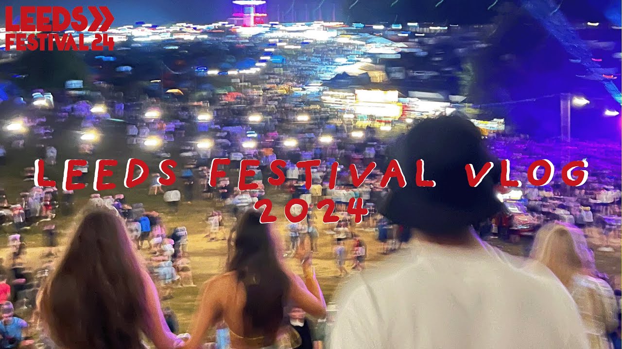 Leeds Festival 2024 Vlog