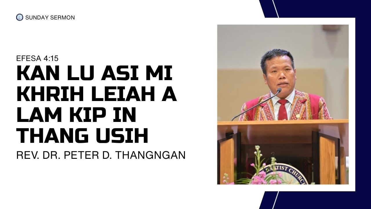Kan Lu Asi Mi Khrih Leiah A Lam Kip In Ṭhang Usih || Rev. Dr. Peter D. Thangngan