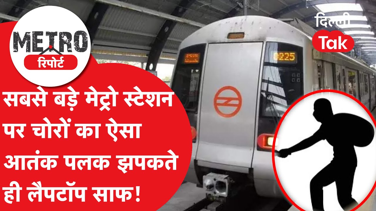 Metro Report : सबसे बड़े मेट्रो स्टेशन पर चोरों का आतंक, 10 सेकंड की कॉल और ₹1 लाख का लैपटॉप गायब!