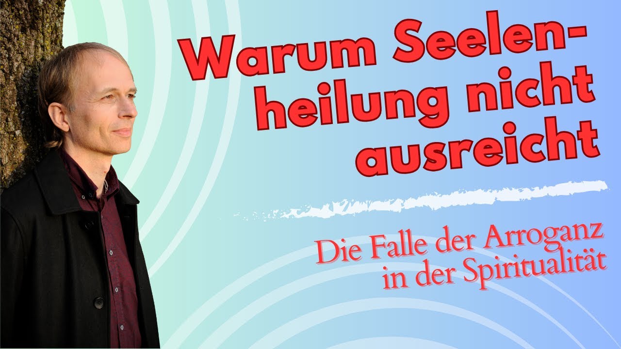Warum Seelenheilung nicht ausreicht - Die Falle der Arroganz in der Spiritualit&auml;t