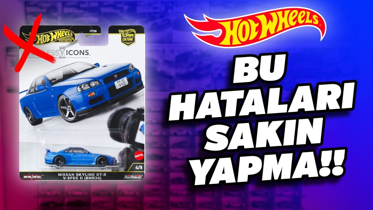 HOT WHEELS KOLEKSİYONERLERİN YAPTIĞI HATALAR