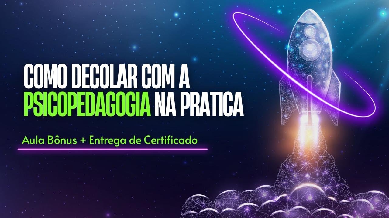 AULA BÕNUS - Como decolar com psicopedagogia na prática