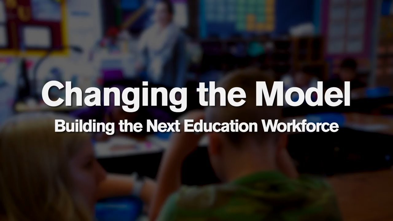 Changing the model: Building the Next Education Workforce