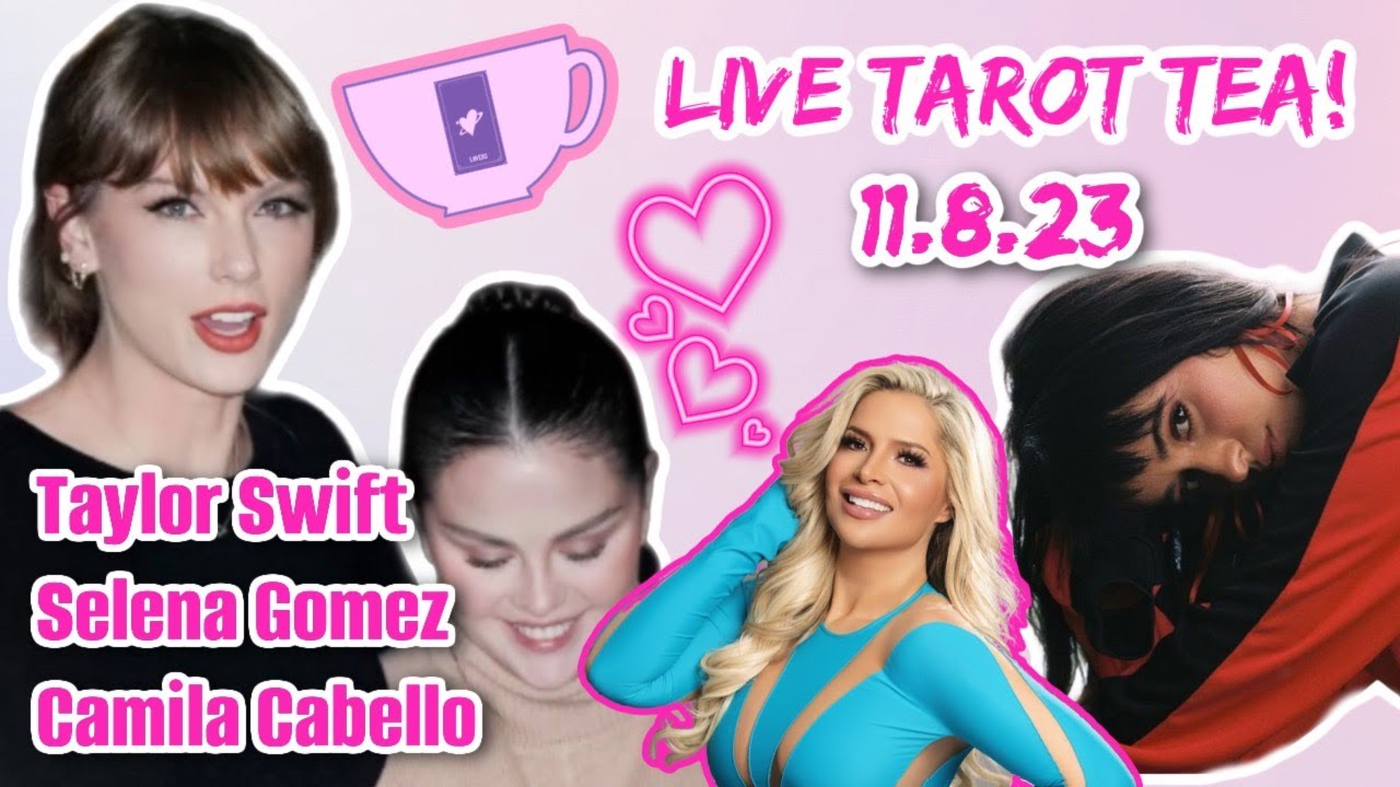 Live Taylor Swift, Selena Gomez, Camila Cabello Tarot Tea!