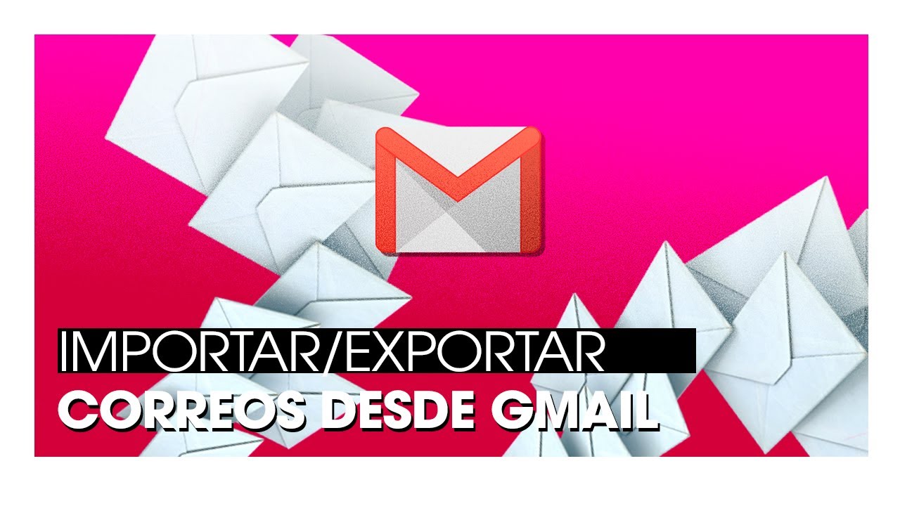 Tutorial: Cómo Importar y exportar correos desde Gmail