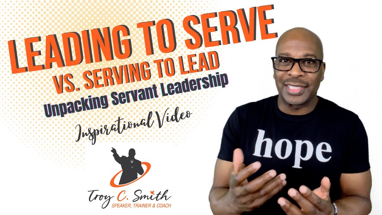 LEADING to SERVE vs. SERVING to LEAD; Unpacking Servant Leadership - Inspirational Video