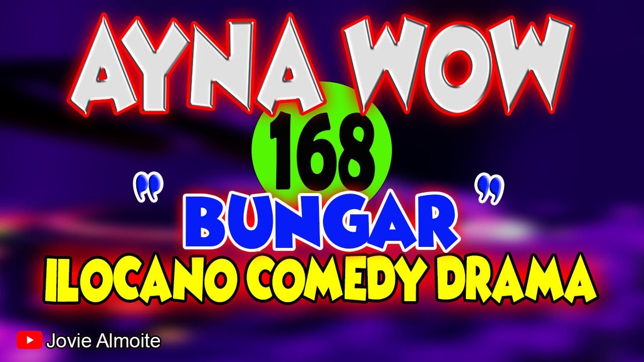 AYNA WOW 168 | BUNGAR | ILOCANO COMEDY DRAMA | Jovie Almoite