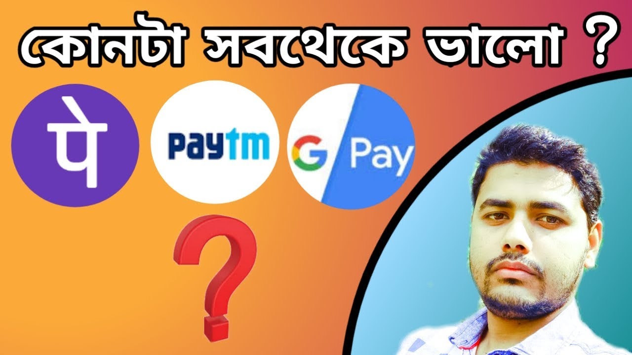 Which is bettar, phone pay vs google pay vs paytm/by bangla support