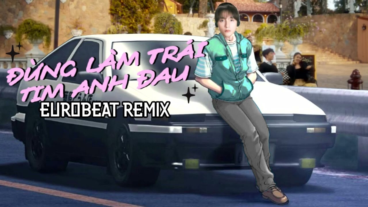 Đừng Làm Trái Tim Anh Đau / Eurobeat Remix