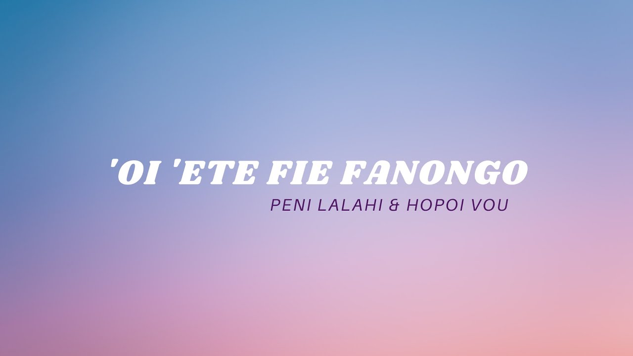 'OI 'ETE FIE FANONGO [Lyrics] hiva fakalotu fakatonga