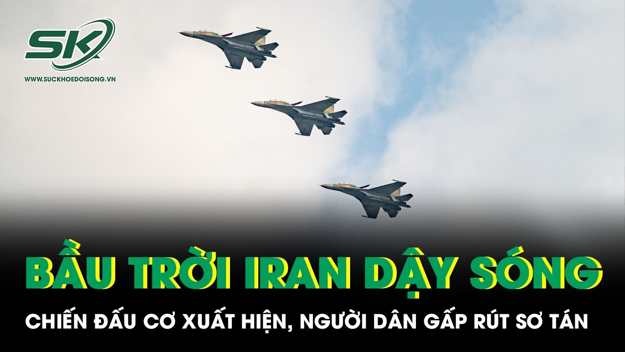 Bầu trời Iran dậy sóng: Máy bay chiến đấu gầm rú, dân thường cấp tập tìm nơi ẩn nấp