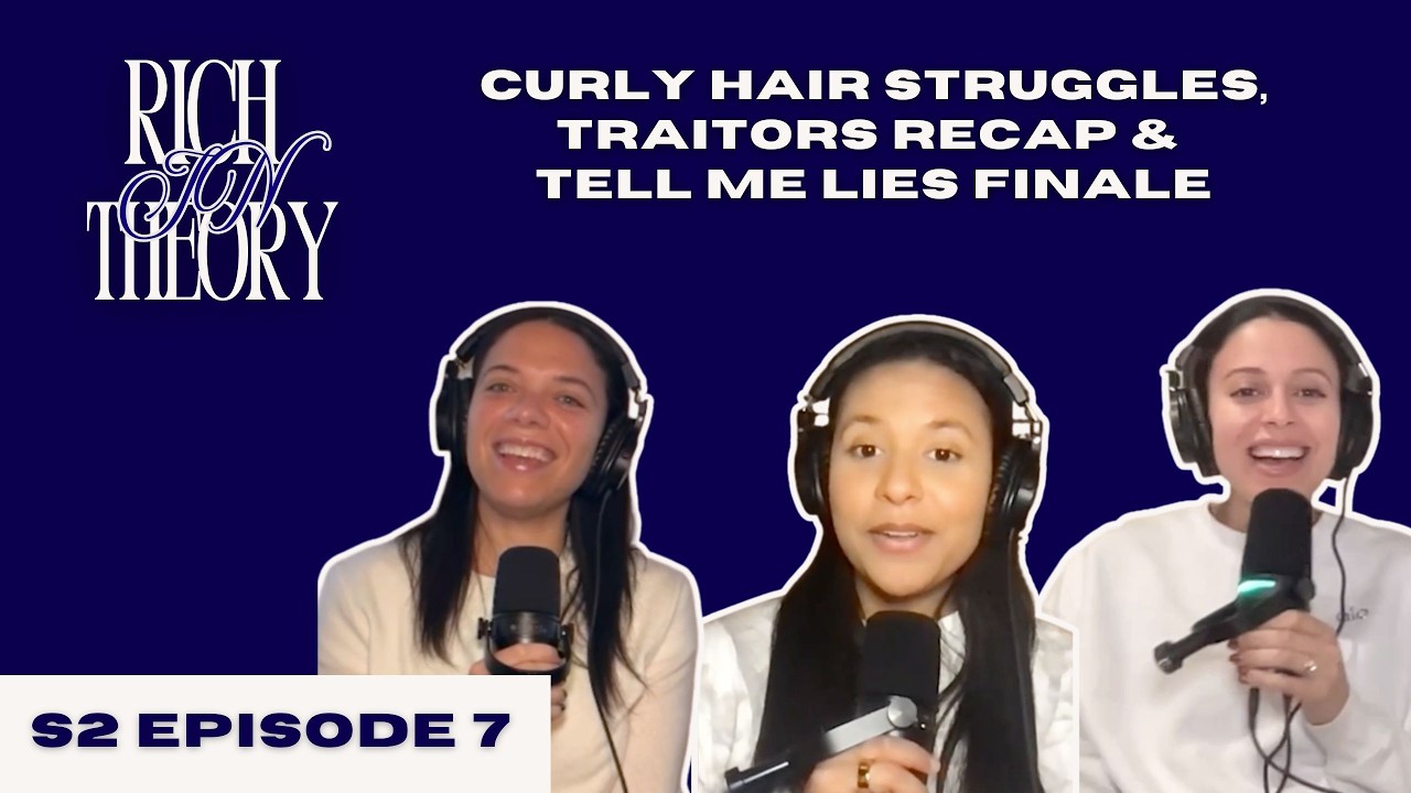 Curly Hair Struggles, Traitors Recap & Tell Me Lies Finale | Rich in Theory S2 Ep. 7