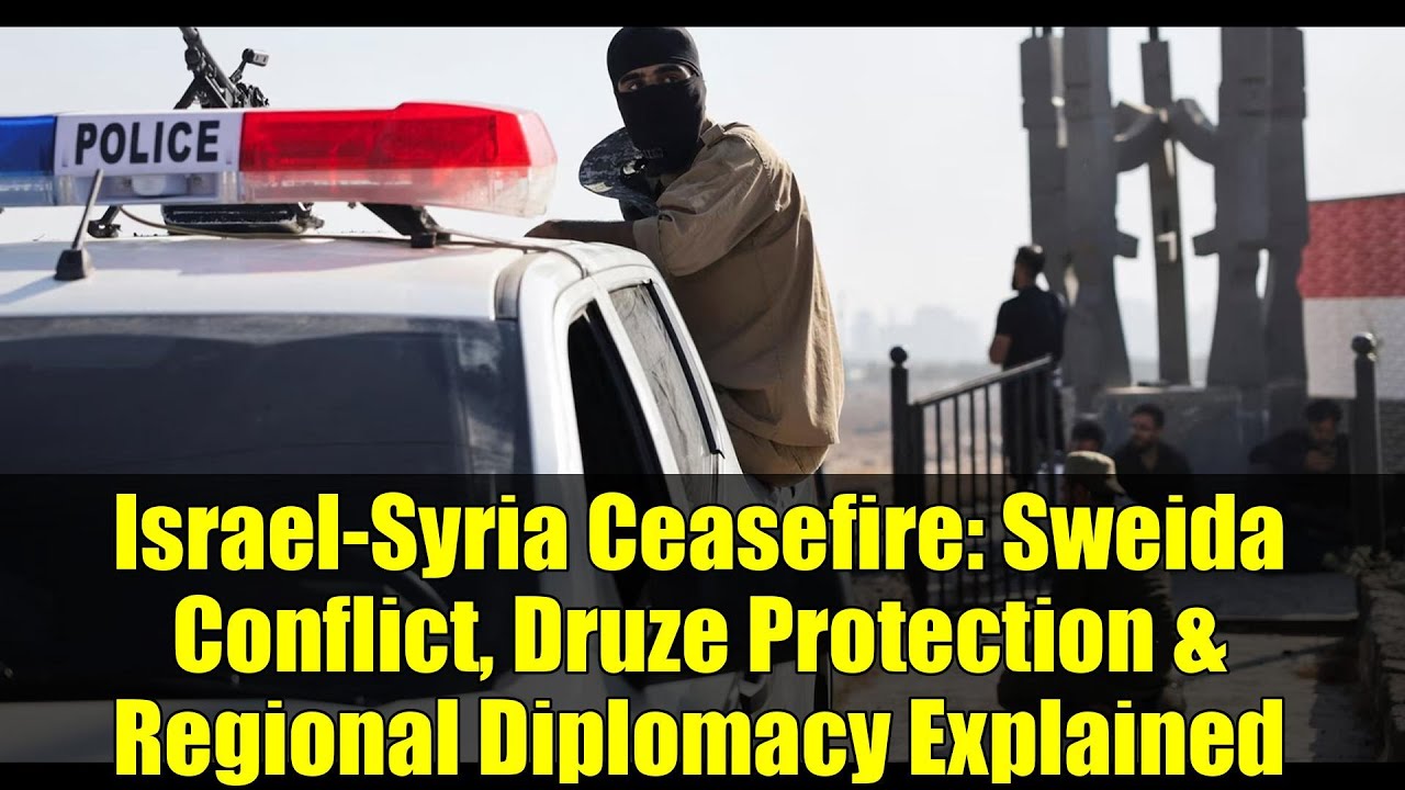 Israel-Syria Ceasefire: Sweida Conflict, Druze Protection & Regional Diplomacy Explained