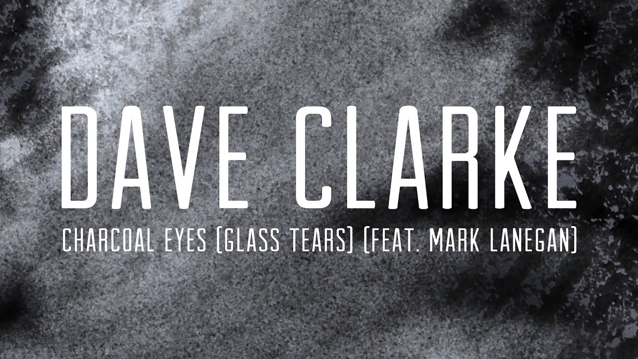 Dave Clarke - Charcoal Eyes Glass Tears feat Mark Lanegan Official Audio