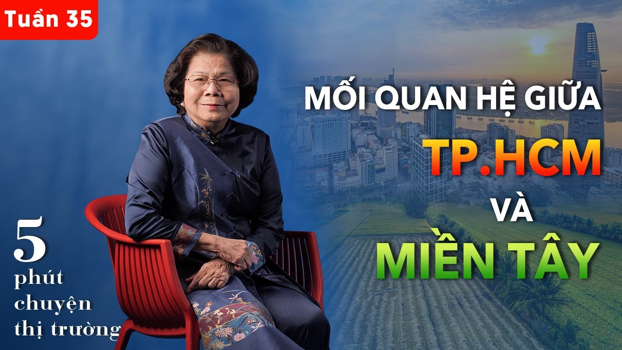 Mối quan hệ giữa TP.HCM và miền Tây | 5 phút Chuyện Thị Trường | Tuần #35