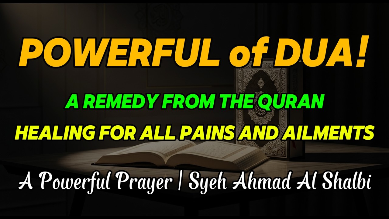 POWERFUL DUA! HEALING FOR ALL PAINS AND AILMENTS, A REMEDY FROM THE QURAN - Syeh Ahmad Al Shalbi