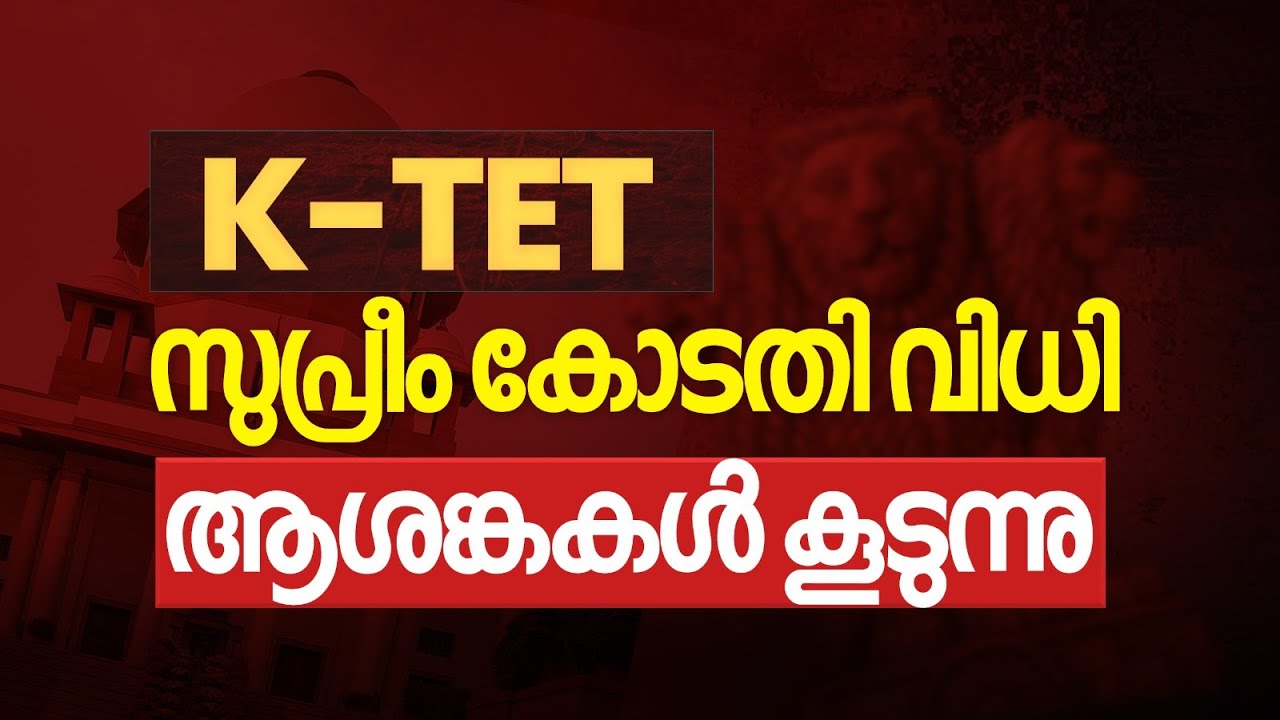 KTET സുപ്രീം കോടതി വിധി: അധ്യാപകർ അറിയേണ്ട ഏറ്റവും പ്രധാന വിവരങ്ങൾ!