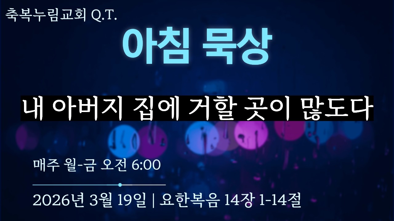 2026년 3월 19일 축복누림교회 QT | 내 아버지 집에 거할 곳이 많도다 | 요한복음 14장 1-14절