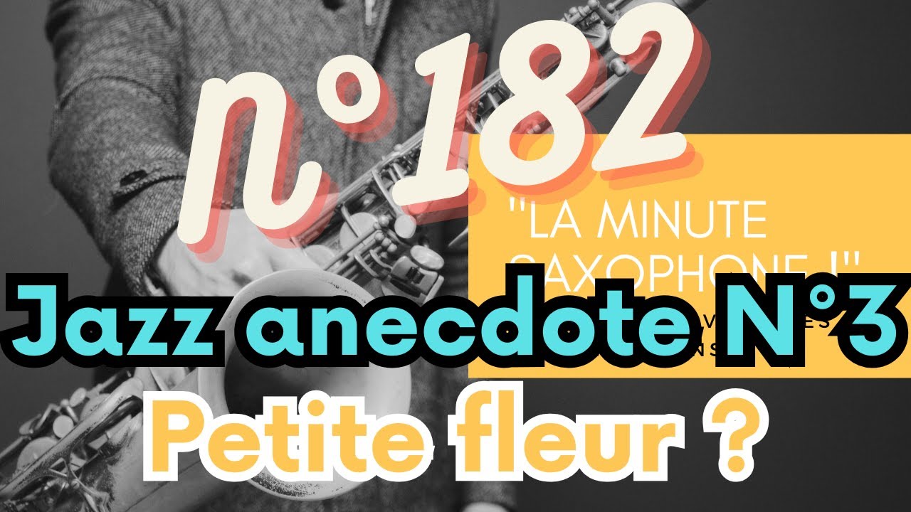 « La Minute Saxophone ! » N°182 Jazz anecdote N°3 « Petite fleur » ne sentait pas la rose ?