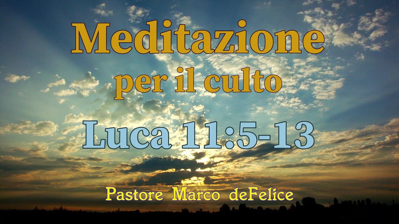 Meditazione -- il cuore di Dio a benedirci -- Luca 11:5-13 -- Marco deFelice