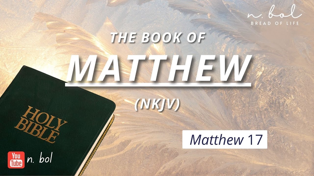 Matthew 17 - NKJV Audio Bible with Text (BREAD OF LIFE)