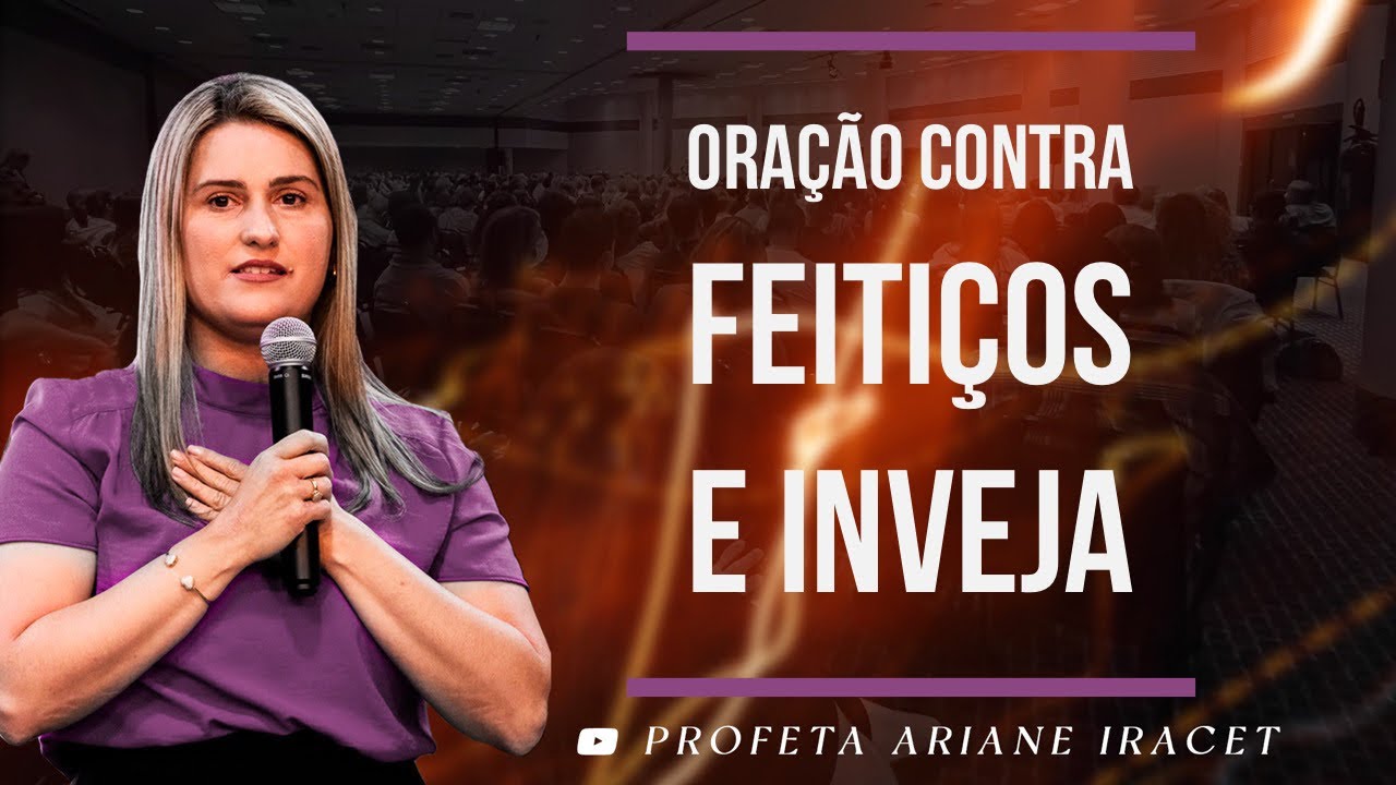 ORAÇÃO CONTRA FEITIÇOS E INVEJAS | PROFETA ARIANE IRACET