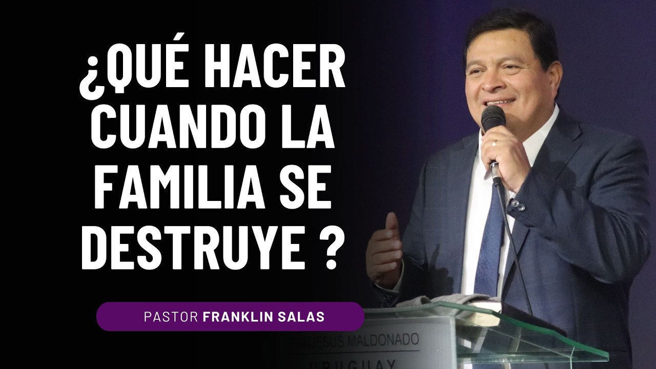 ¿QUÉ HACER CUANDO LA FAMILIA SE DESTRUYE ? Pastor Franklin Salas.