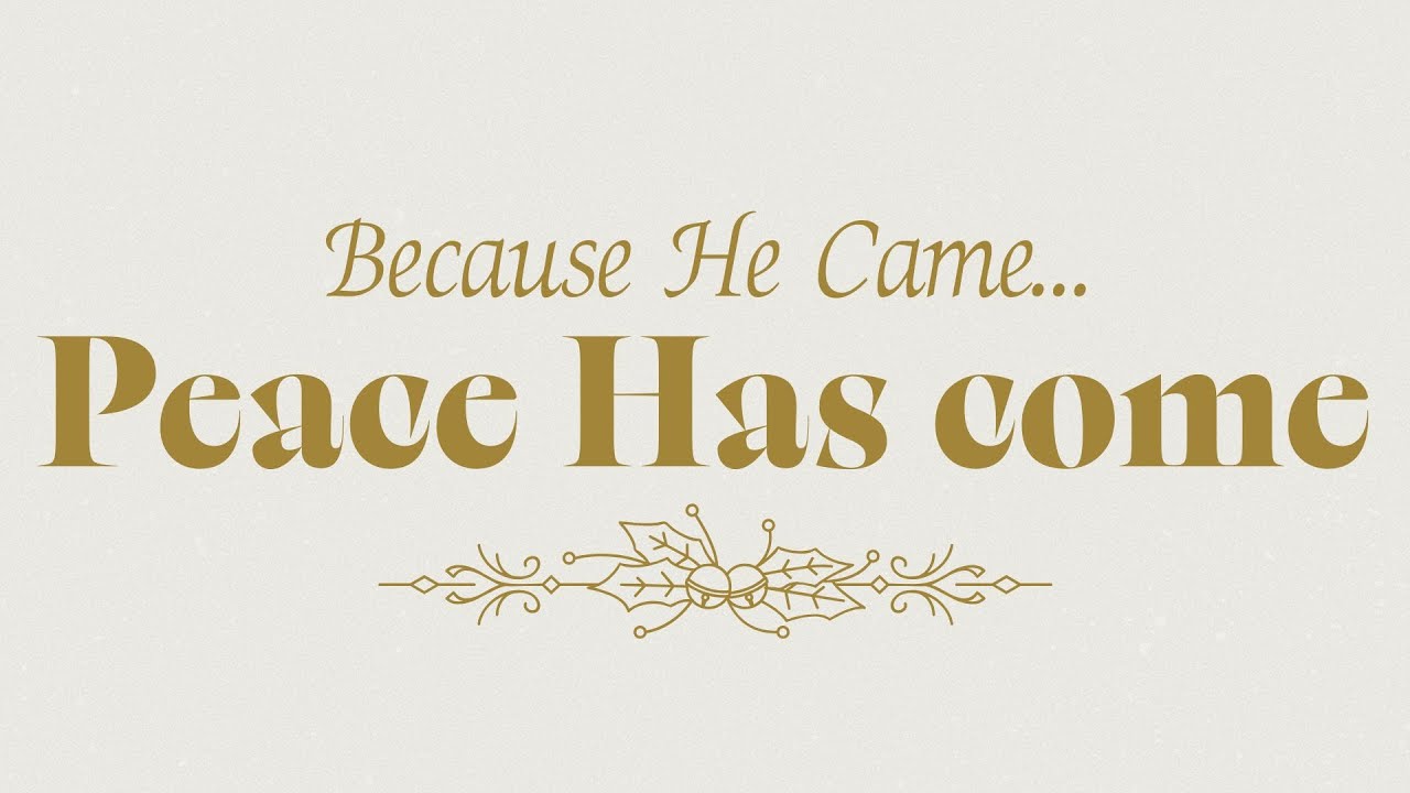 Because He Came...Peace Has Come