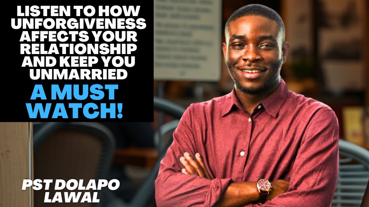 LISTEN TO HOW UNFORGIVENESS AFFECTS YOUR  RELATIONSHIP AND KEEP YOU UNMARRIED - PST DOLAPO LAWAL