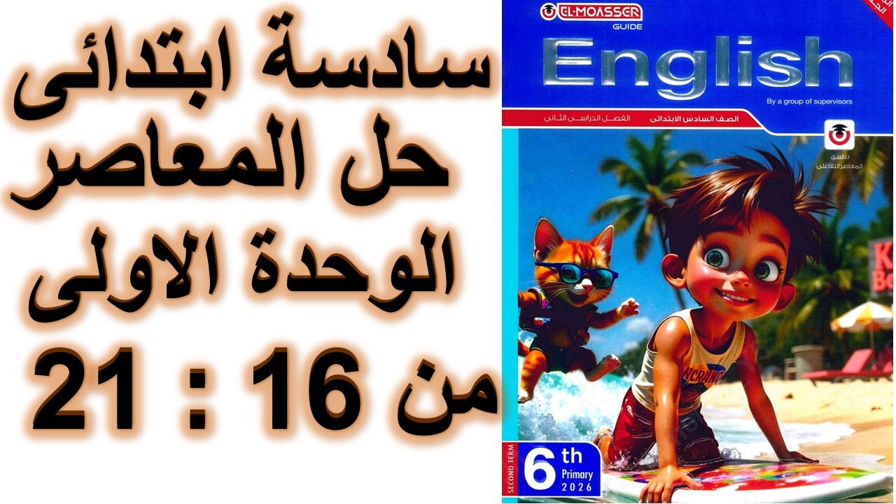 حل المعاصر انجليزى سادسة ابتدائى الوحدة الاولى الدرس الثانى صفحة 16 و 19 و 20 و 21