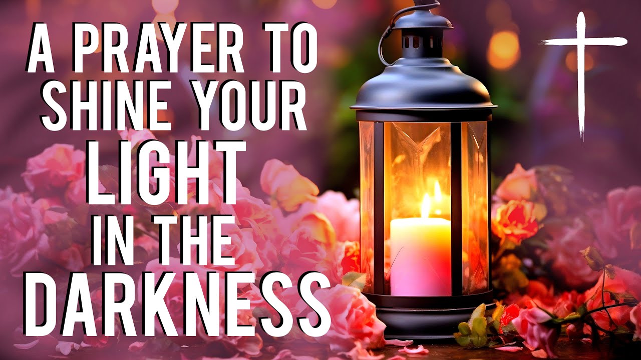 PRAY To Shine Your Light In The Darkness | Prayer of Light | Christian Prayer