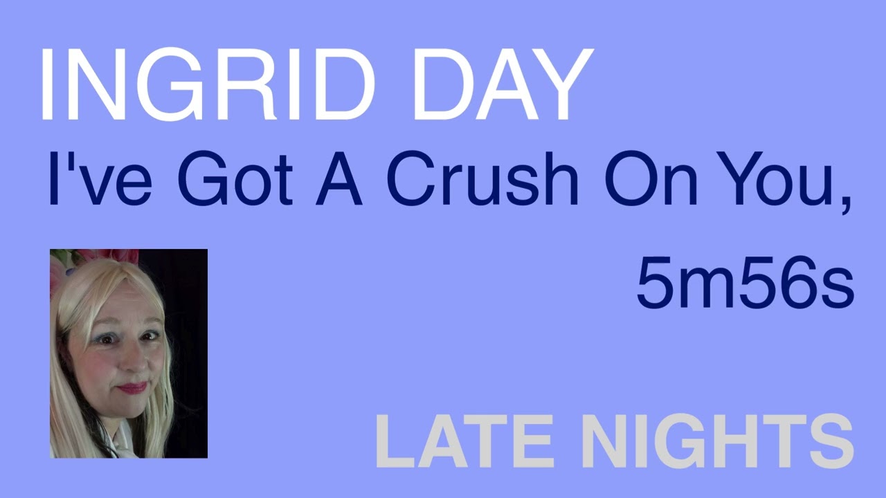 INGRID DAY I've Got A Crush On You, 5m56s, Late Nights