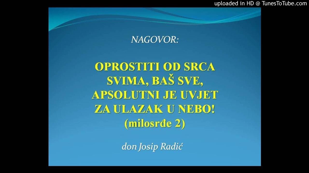 OPROSTITI OD SRCA SVIMA, BAŠ SVE, APSOLUTNI JE UVJET ZA ULAZAK U NEBO! (milosrđe 2)