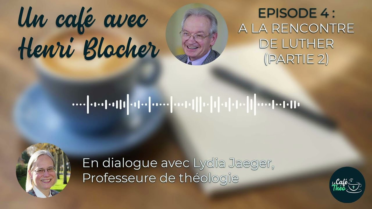 Un café avec Henri Blocher #4 : À la rencontre de Luther (Partie 2), en dialogue avec Lydia Jaeger