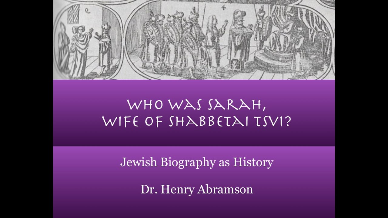 Sarah, Wife of Shabbetai Tsvi (Jewish Biography as History) Dr. Henry Abramson