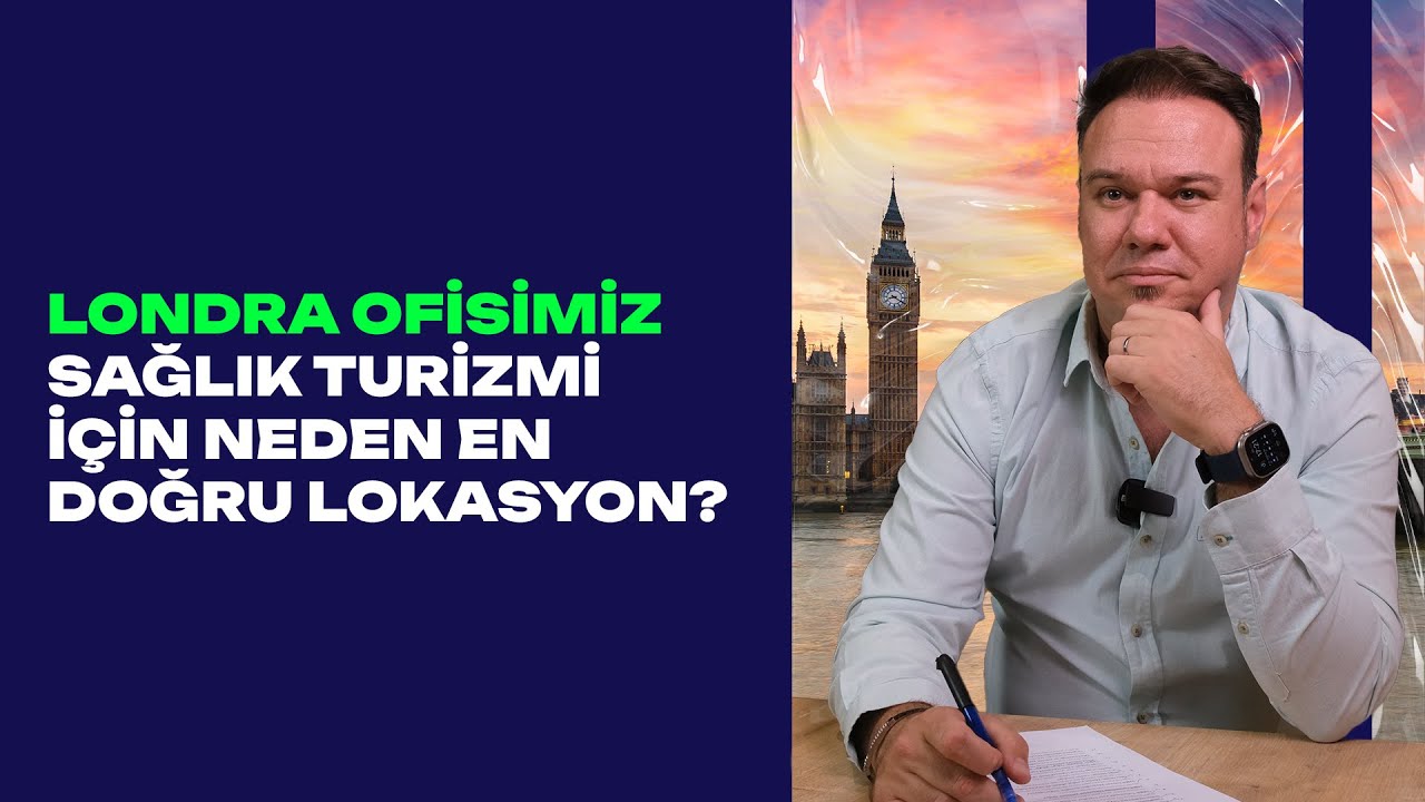 Londra Ofisimiz: Sağlık Turizmi için En Doğru Lokasyon ve Tavsiyeler