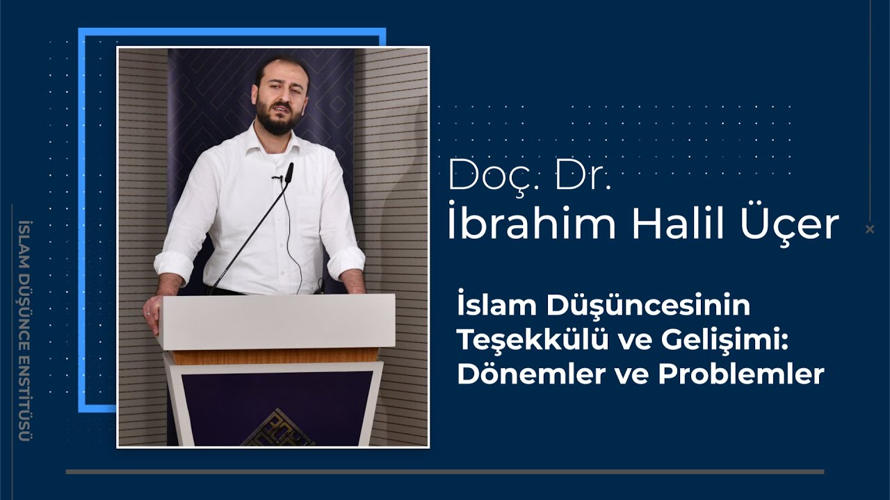 Dr. İbrahim Halil Üçer I İslam Düşüncesinin Teşekkülü ve Gelişimi: Dönemler ve Problemler