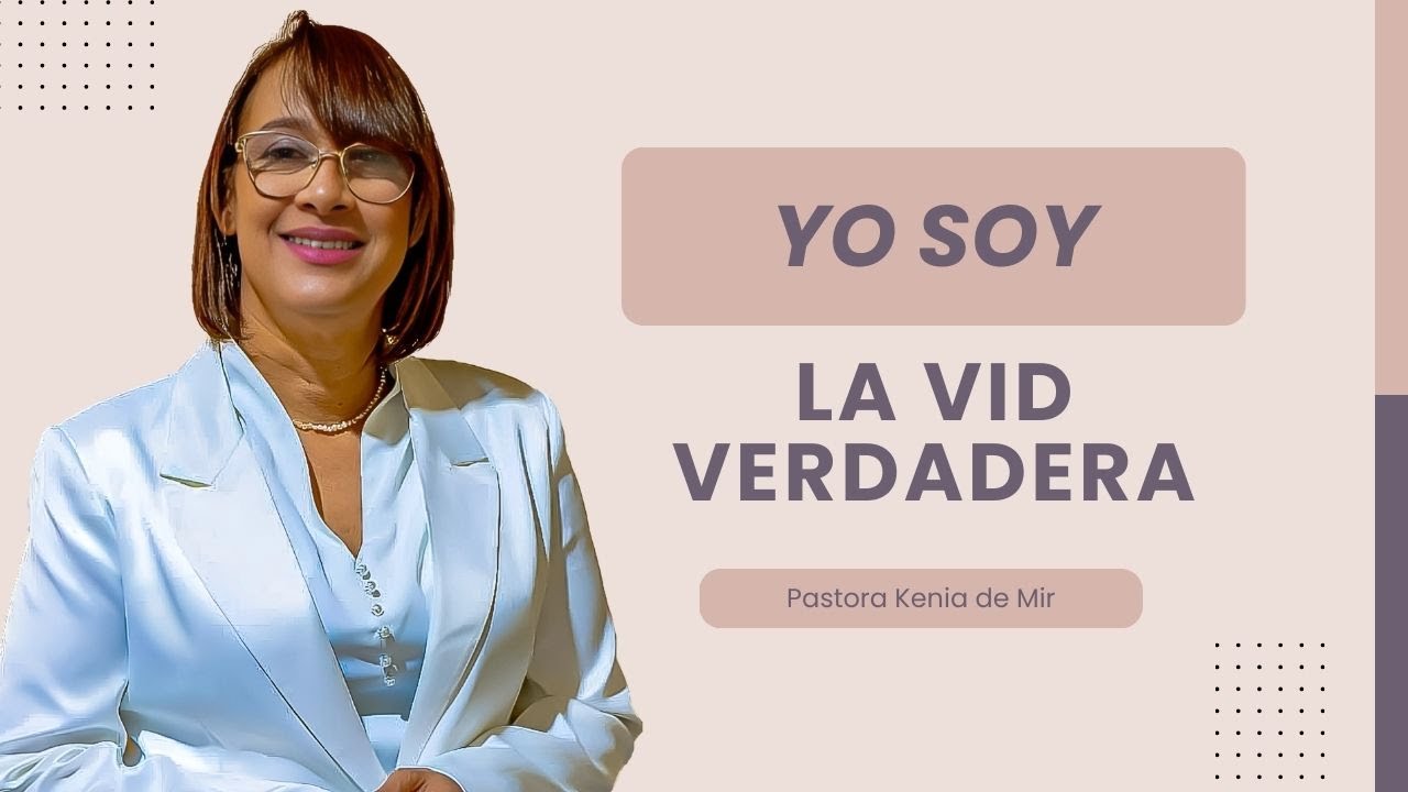 YO SOY LA VID VERDADERA// PASTORA KENIA DE MIR.