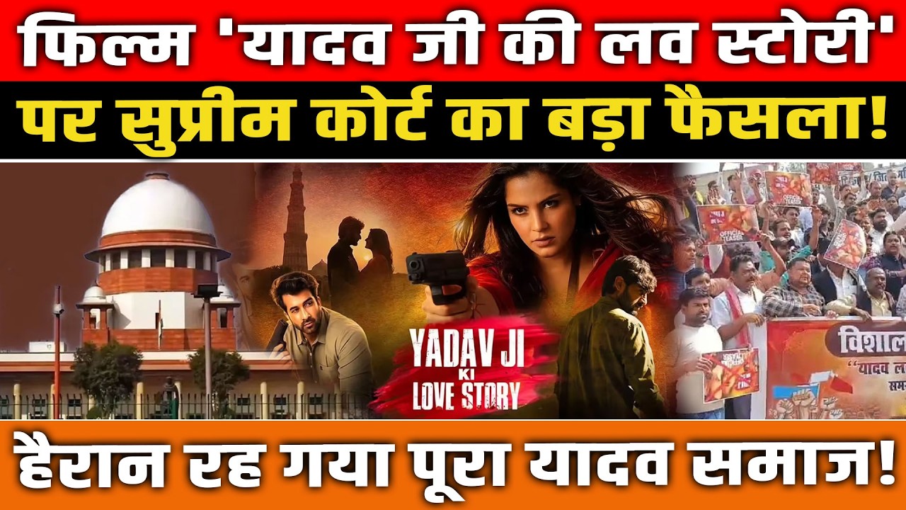 फिल्म Yadav Ji Ki Love Story पर Supreme Court का बड़ा फैसला! हैरान रह गया यादव समाज!